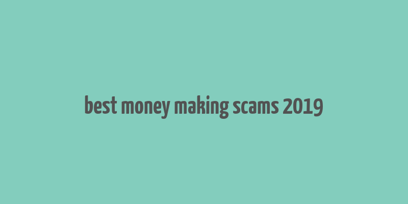 best money making scams 2019