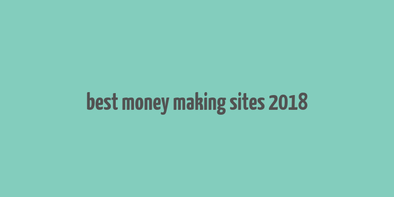 best money making sites 2018