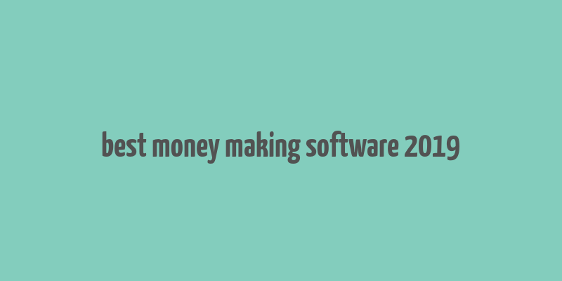 best money making software 2019