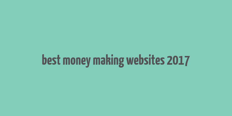 best money making websites 2017