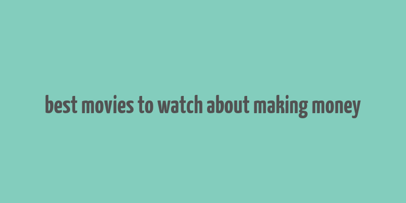 best movies to watch about making money