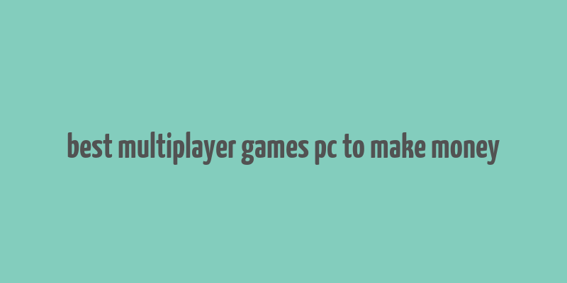 best multiplayer games pc to make money