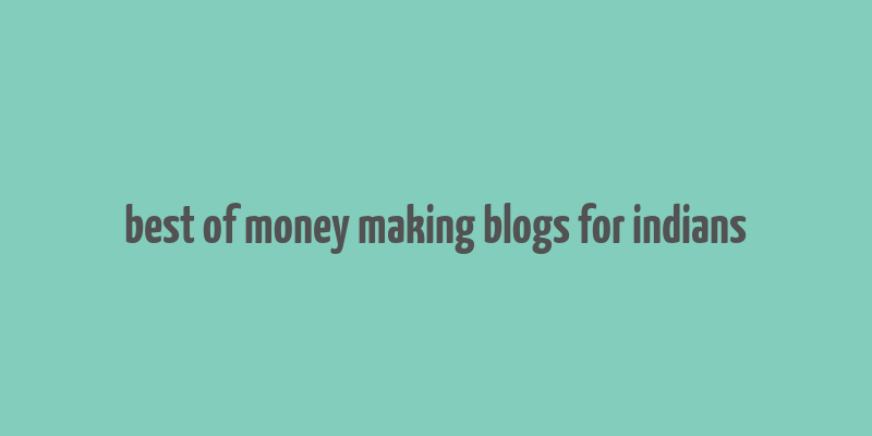 best of money making blogs for indians