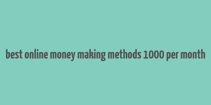 best online money making methods 1000 per month