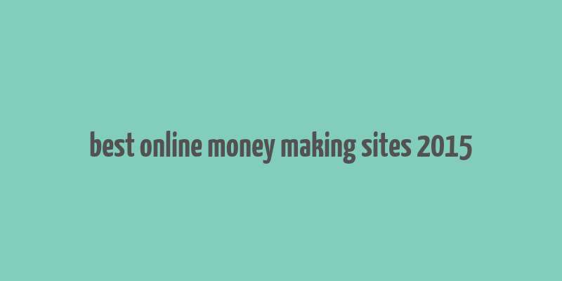 best online money making sites 2015