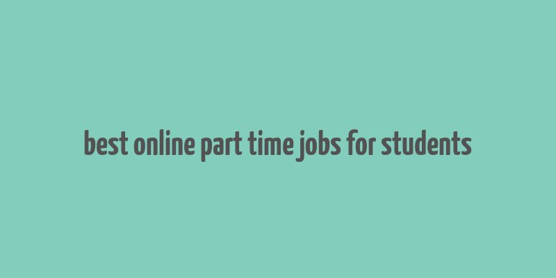 best online part time jobs for students