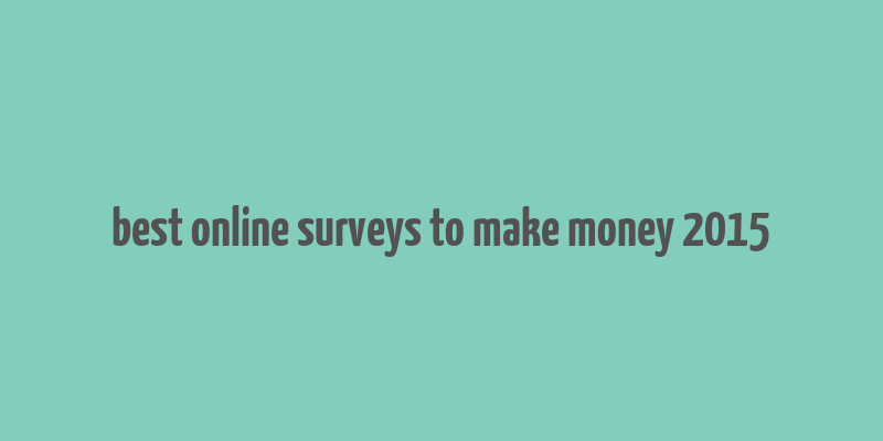 best online surveys to make money 2015