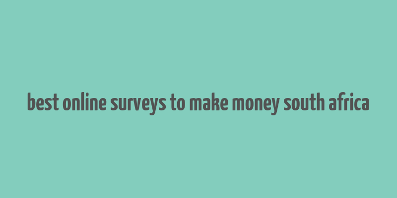 best online surveys to make money south africa