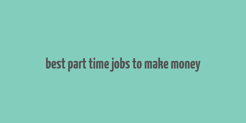 best part time jobs to make money