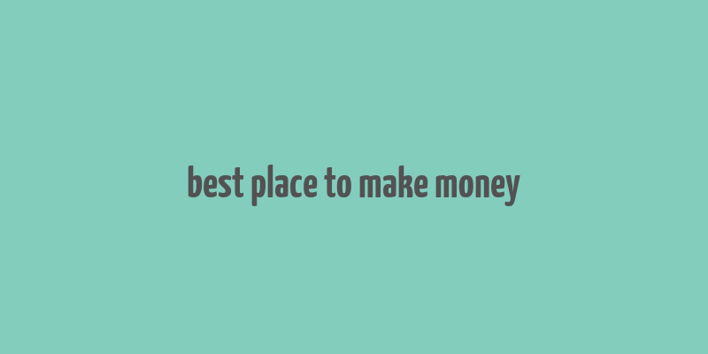 best place to make money