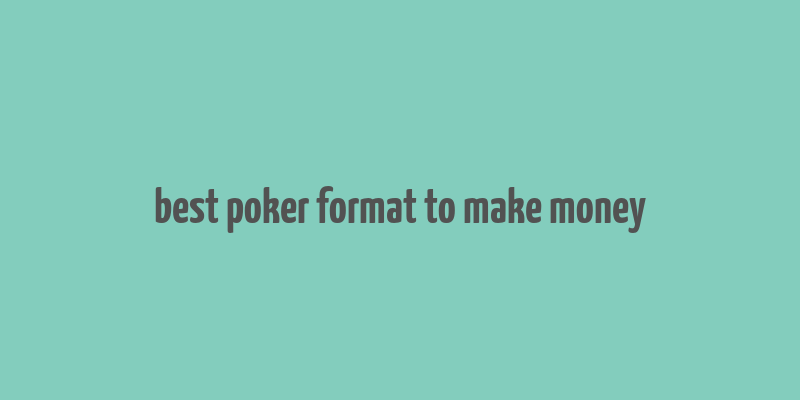 best poker format to make money