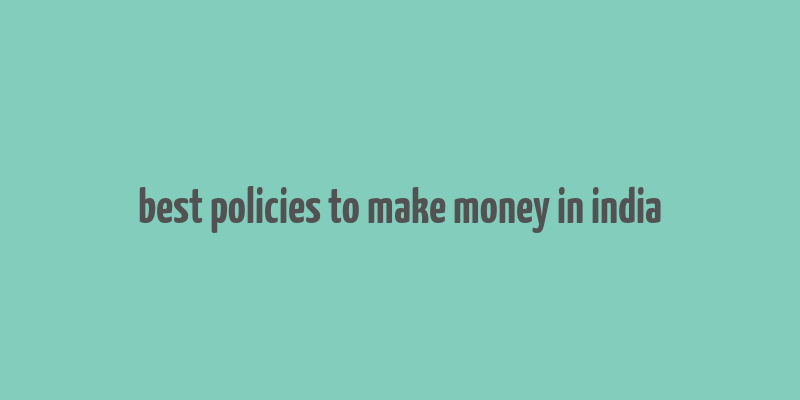 best policies to make money in india