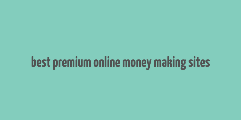 best premium online money making sites