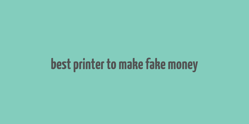 best printer to make fake money