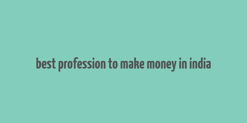 best profession to make money in india