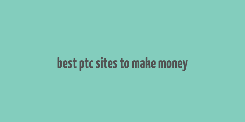 best ptc sites to make money