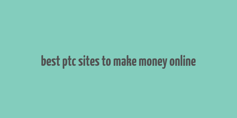 best ptc sites to make money online