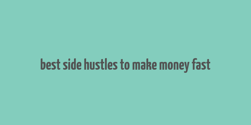 best side hustles to make money fast