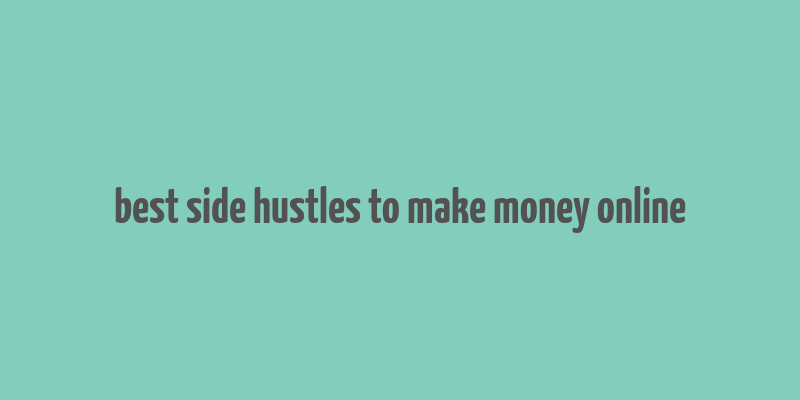 best side hustles to make money online