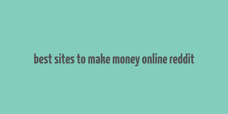 best sites to make money online reddit