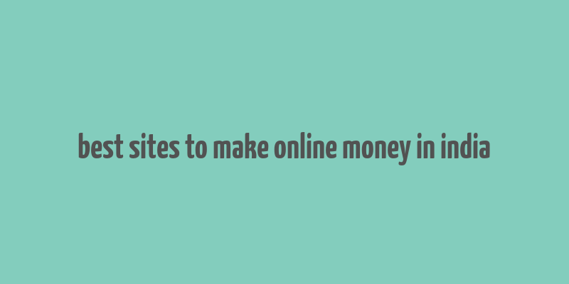 best sites to make online money in india