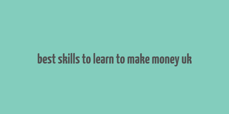 best skills to learn to make money uk