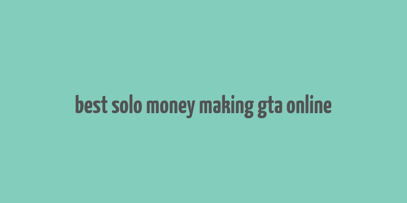 best solo money making gta online