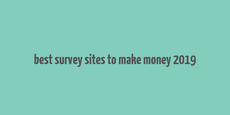 best survey sites to make money 2019