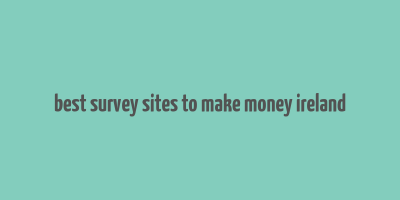 best survey sites to make money ireland