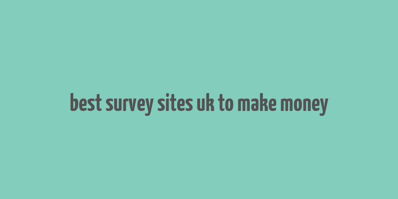 best survey sites uk to make money