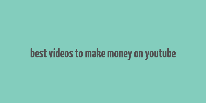 best videos to make money on youtube