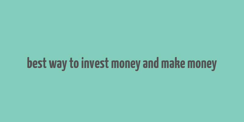 best way to invest money and make money