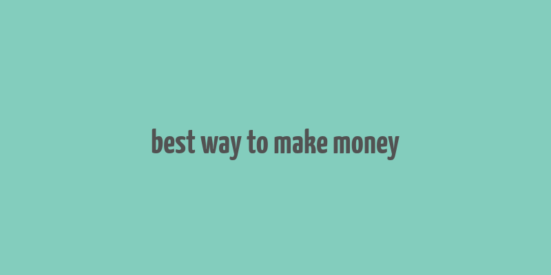 best way to make money