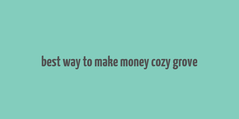 best way to make money cozy grove