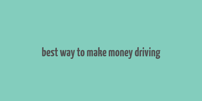 best way to make money driving