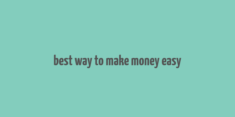 best way to make money easy