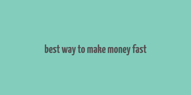 best way to make money fast