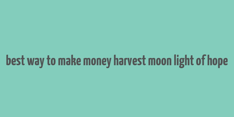 best way to make money harvest moon light of hope