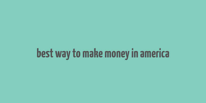 best way to make money in america