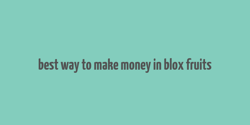 best way to make money in blox fruits