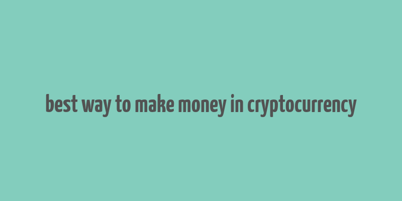 best way to make money in cryptocurrency