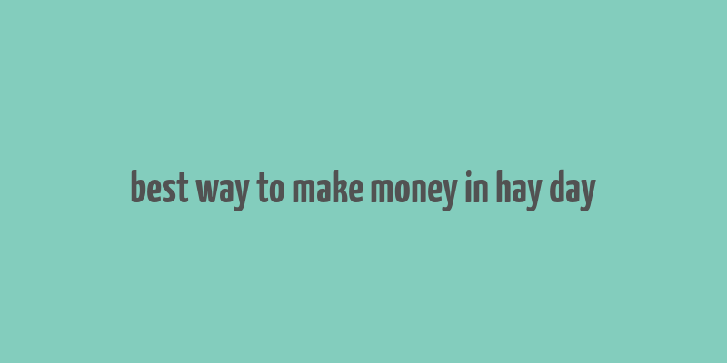 best way to make money in hay day