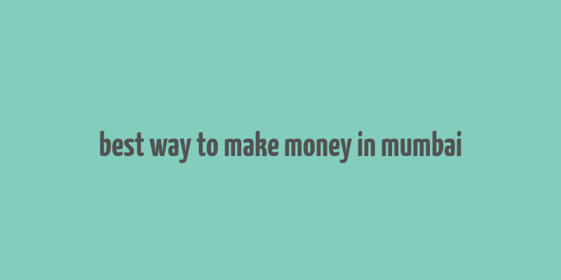 best way to make money in mumbai