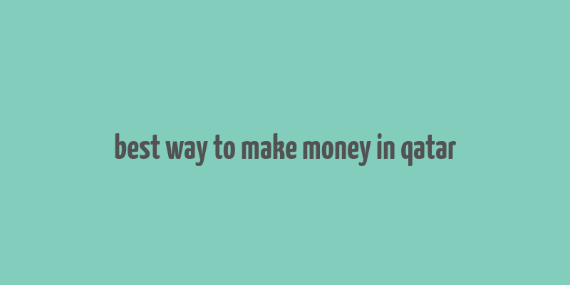 best way to make money in qatar