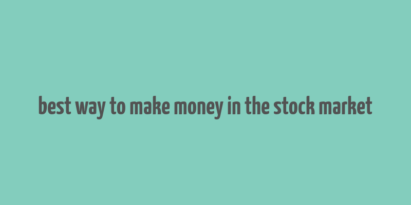 best way to make money in the stock market