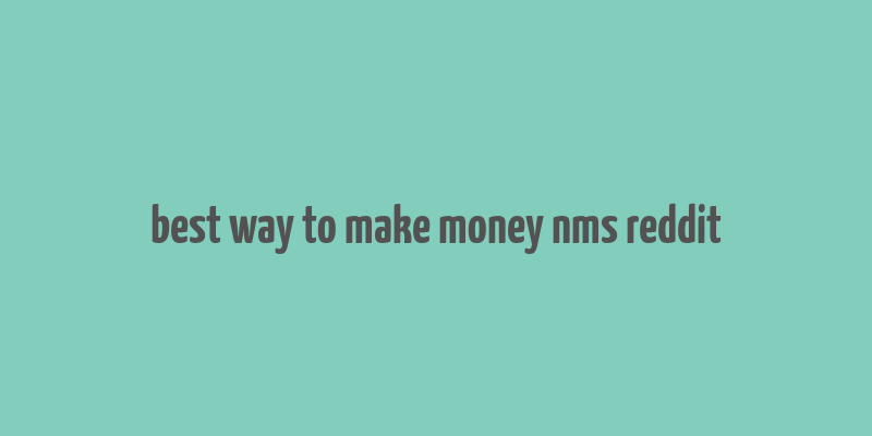 best way to make money nms reddit