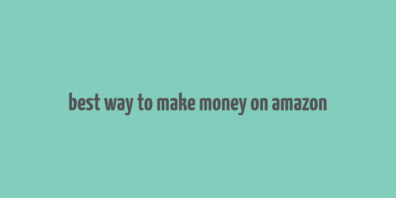 best way to make money on amazon