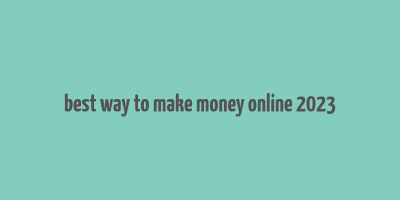 best way to make money online 2023