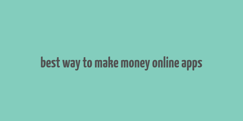 best way to make money online apps