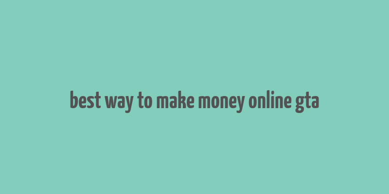 best way to make money online gta